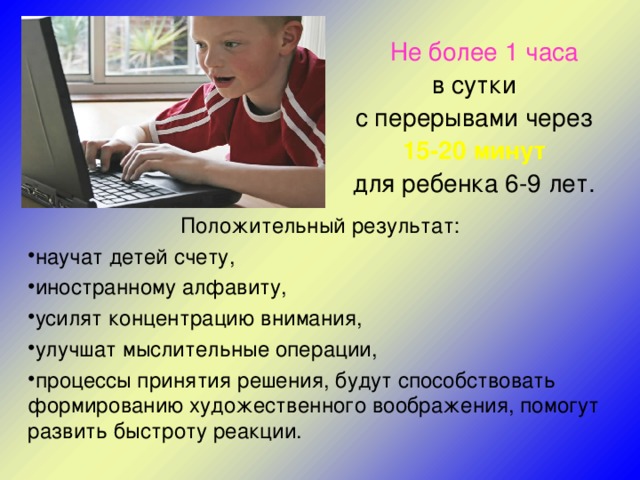 Не более 1  часа  в сутки с перерывами через 15-20 минут  для ребенка 6-9 лет. Положительный результат: