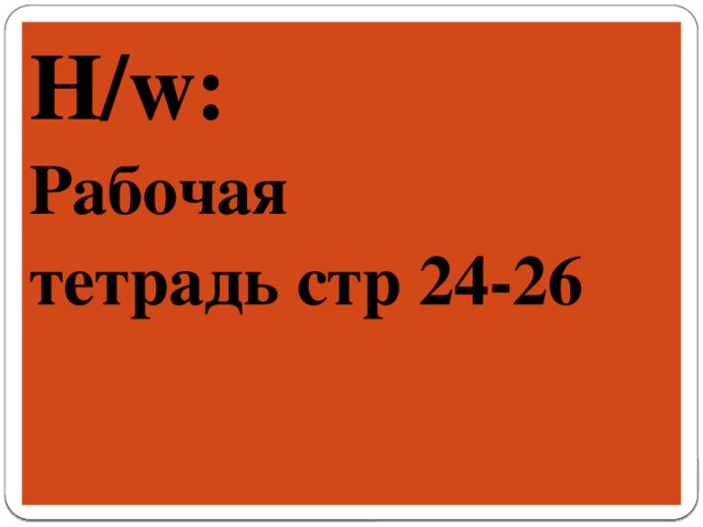 H/w: Рабочая тетрадь стр 24-26