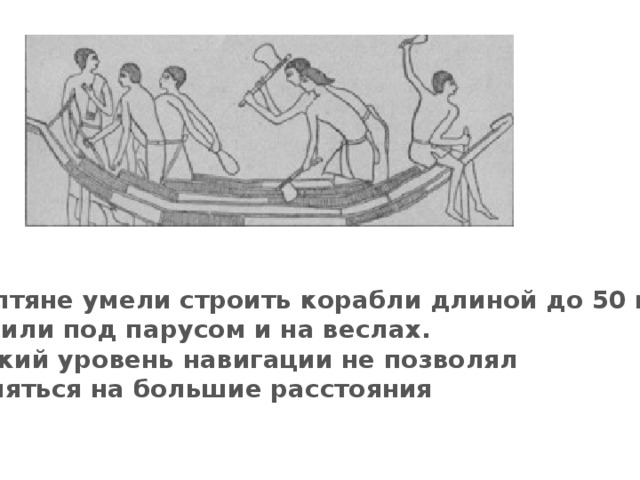 Египтяне умели строить корабли длиной до 50 м Ходили под парусом и на веслах. Низкий уровень навигации не позволял