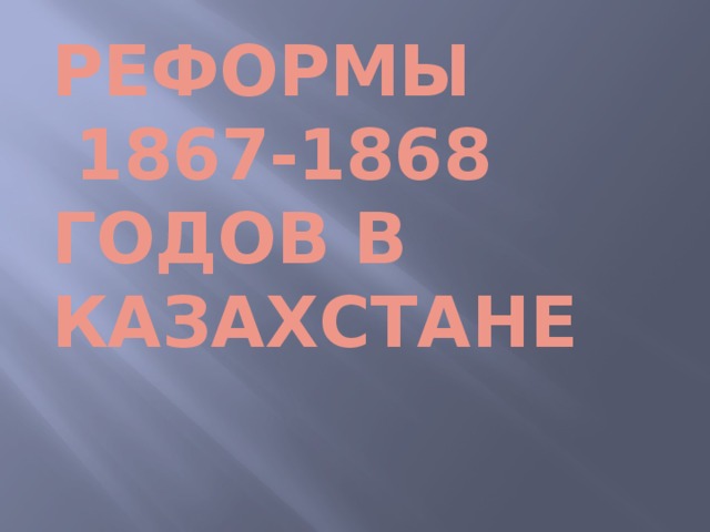 Реформы  1867-1868 годов в Казахстане