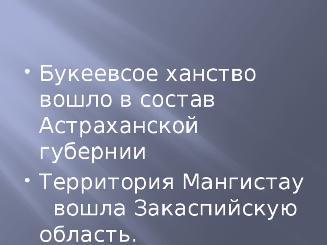 Букеевсое ханство вошло в состав Астраханской губернии Территория Мангистау вошла Закаспийскую область.