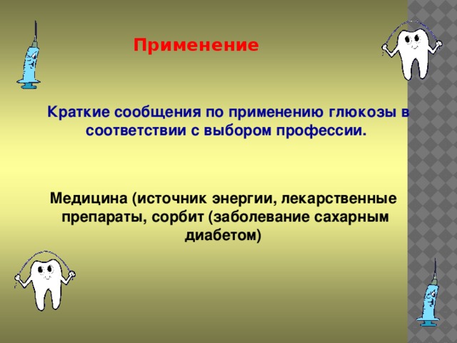 Применение Краткие сообщения по применению глюкозы в соответствии с выбором профессии.  Медицина (источник энергии, лекарственные  препараты, сорбит (заболевание сахарным диабетом)