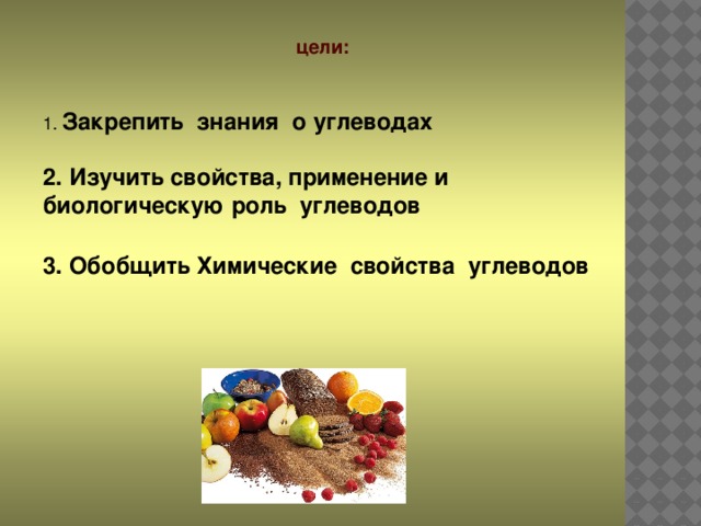 цели: 1. Закрепить знания о углеводах 2. Изучить свойства, применение и биологическую роль углеводов 3. Обобщить Химические свойства углеводов