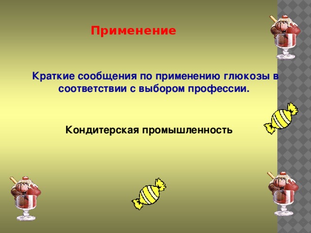 Применение Краткие сообщения по применению глюкозы в соответствии с выбором профессии.  Кондитерская  промышленность