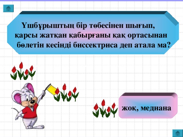 Үшбұрыштың бір төбесінен шығып, қарсы жатқан қабырғаны қақ ортасынан  бөлетін кесінді биссектриса деп атала ма? жоқ, медиана