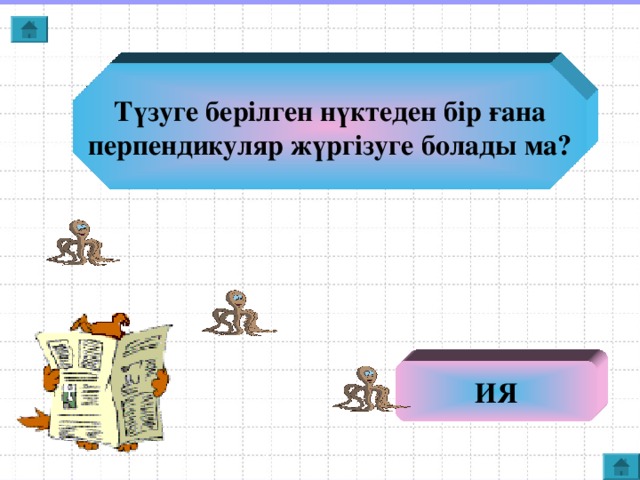 Түзуге берілген нүктеден бір ғана перпендикуляр жүргізуге болады ма? ИЯ