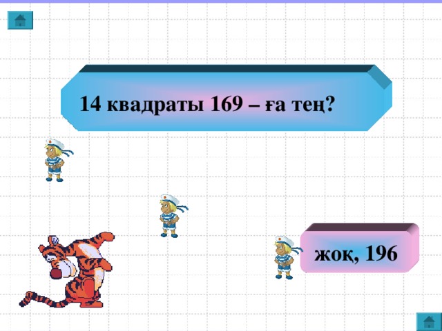 14 квадраты 169 – ға тең? жоқ, 196