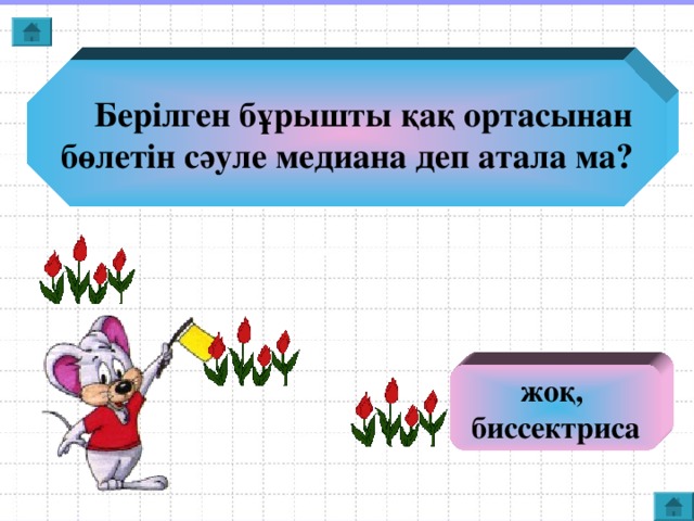 Берілген бұрышты қақ ортасынан  бөлетін сәуле медиана деп атала ма? жоқ, биссектриса