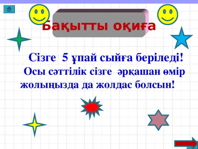 Бақытты оқиға    Сізге 5 ұпай сыйға беріледі!  Осы сәттілік сізге әрқашан өмір жолыңызда да жолдас болсын!