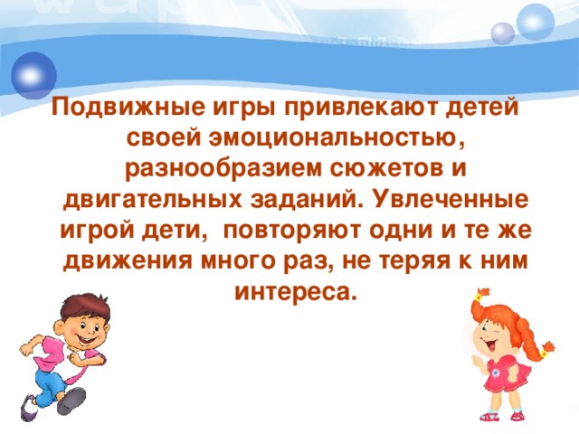 Подвижные игры привлекают детей своей эмоциональностью, разнообразием сюжетов и двигательных заданий. Увлеченные игрой дети,  повторяют одни и те же движения много раз, не теряя к ним интереса.