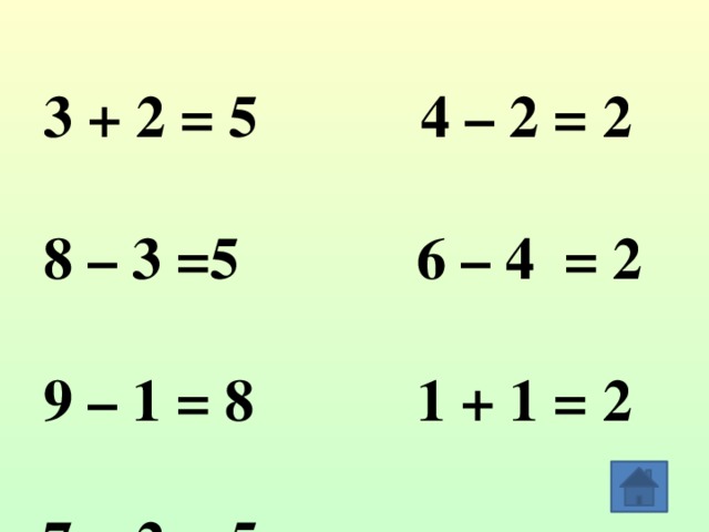 3 + 4 = 7 6 + 4 = 10 3 + 2 = 5 4 – 2 = 2 8 – 3 =5 6 – 4 = 2 9 – 1 = 8 1 + 1 = 2 7 + 2 = 5
