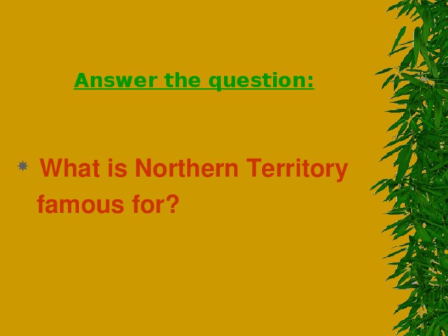 Answer the question:  What is Northern Territory  famous for?