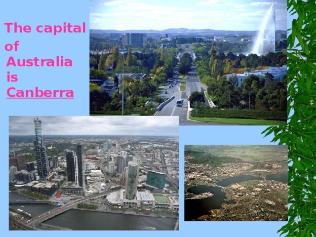 The capital  of Australia is Canberra