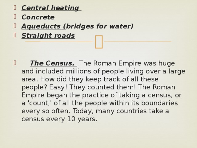 Central heating Concrete Aqueducts ( bridges for water) Straight roads    The Census.