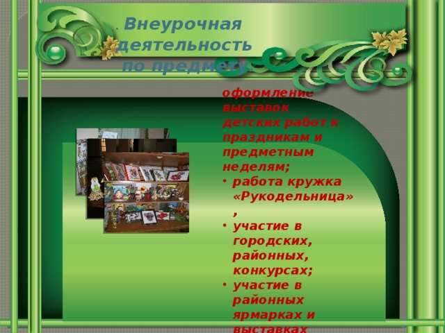 . Внеурочная деятельность  по предмету. оформление выставок детских работ к праздникам и предметным неделям;