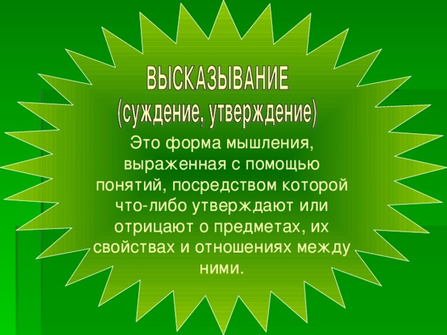 Это форма мышления, выраженная с помощью понятий, посредством которой что-либо утверждают или отрицают о предметах, их свойствах и отношениях между ними.