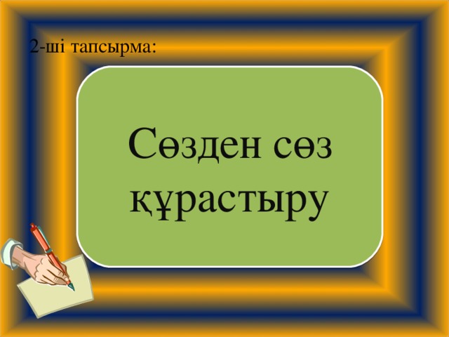 2-ші тапсырма: Сөзден сөз құрастыру