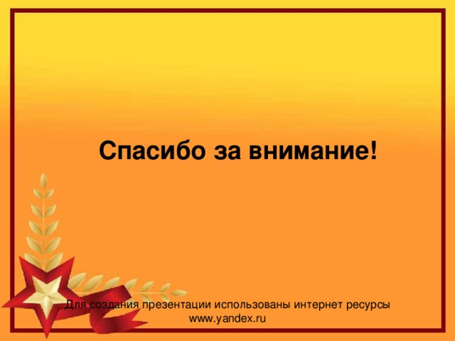 Спасибо за внимание! Для создания презентации использованы интернет ресурсы www.yandex.ru