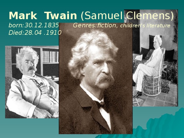 Mark Twain (Samuel Clemens) born:30.12.1835 Genres:fiction, children's literature Died:28.04 .1910