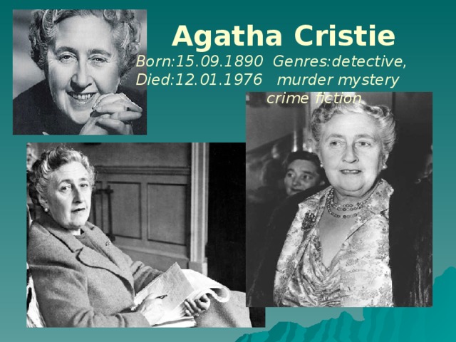 Agatha Cristie  Born:15.09.1890 Genres:detective, Died:12.01.1976 murder mystery  crime fiction