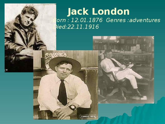 Jack London Born : 12.01.1876 Genres :adventures Died:22.11.1916