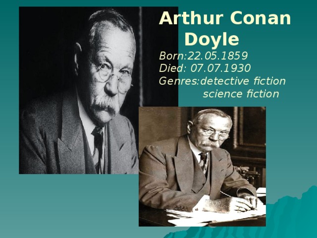 Arthur Conan  Doyle Born:22.05.1859 Died: 07.07.1930 Genres:detective fiction  science fiction