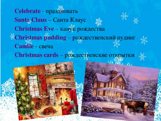 Celebrate - праздновать Santa Claus – Санта Клаус Christmas Еve – канун рождества Christmas pudding – рождественский пудинг Candle  - свеча Christmas cards – рождественские открытки