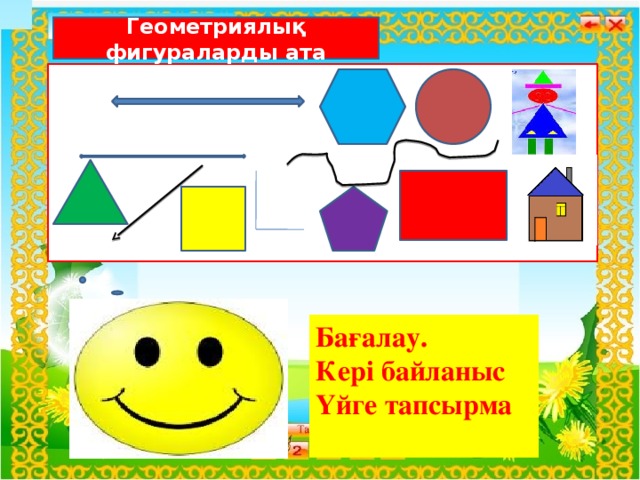 Геометриялық фигураларды ата Бағалау. Кері байланыс Үйге тапсырма