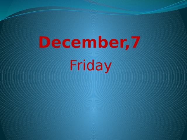 December,7 Friday