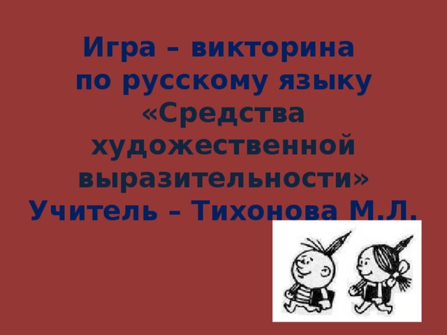 Игра – викторина  по русскому языку  «Средства художественной выразительности»  Учитель – Тихонова М.Л.