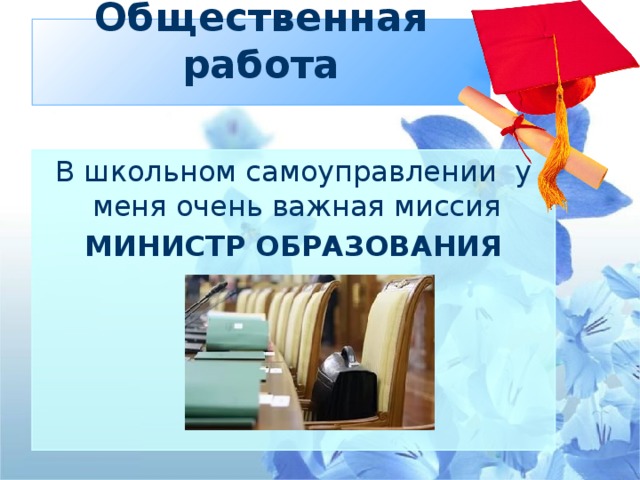 Общественная работа   В школьном самоуправлении у меня очень важная миссия МИНИСТР ОБРАЗОВАНИЯ