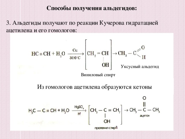 Способы получения альдегидов: 3. Альдегиды получают по реакции Кучерова гидратацией ацетилена и его гомологов: Уксусный альдегид Виниловый спирт Из гомологов ацетилена образуются кетоны