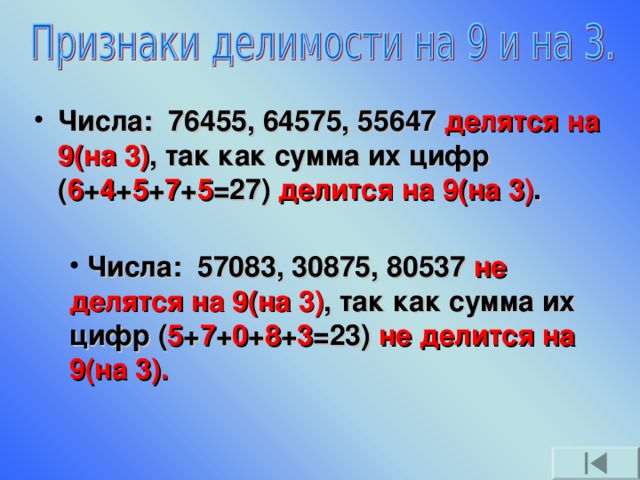 Числа: 76455, 64575, 55647 делятся на  9(на 3) , так как сумма их цифр ( 6 + 4 + 5 + 7 + 5 =27) делится на  9(на 3) .  Числа: 57083, 30875, 80537 не делятся на  9(на 3) , так как сумма их цифр ( 5 + 7 + 0 + 8 + 3 =23) не делится на 9(на 3).