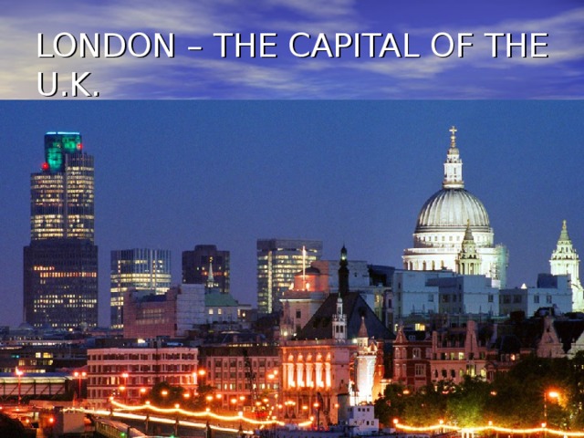 LONDON – THE CAPITAL OF THE U.K.