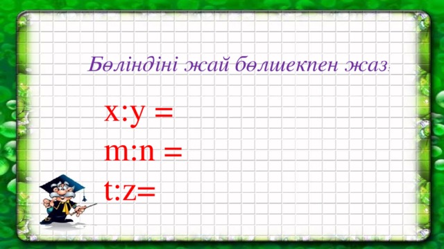 Бөліндіні жай бөлшекпен жаз : х:у = m:n = t:z=