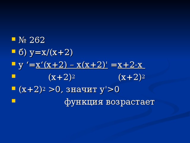 № 262 б) у=х/(х+2) у ‘ = х ‘ (х+2) – х(х+2) ' = х+2-х