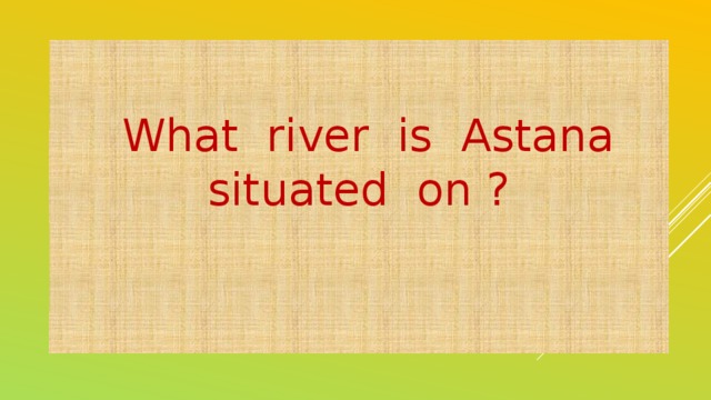 What river is Astana situated on ?