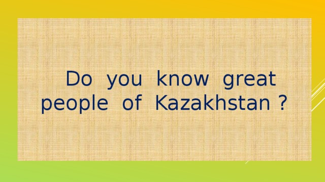 Do you know great people of Kazakhstan ?