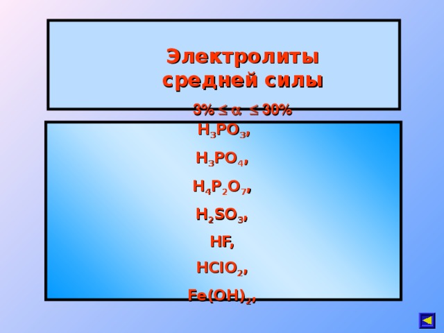 Электролиты средней силы 3%       30%  H 3 PO 3 ,  H 3 PO 4 ,  H 4 P 2 O 7 ,  H 2 SO 3 ,  HF,  HClO 2 ,  Fe(OH) 2 ,