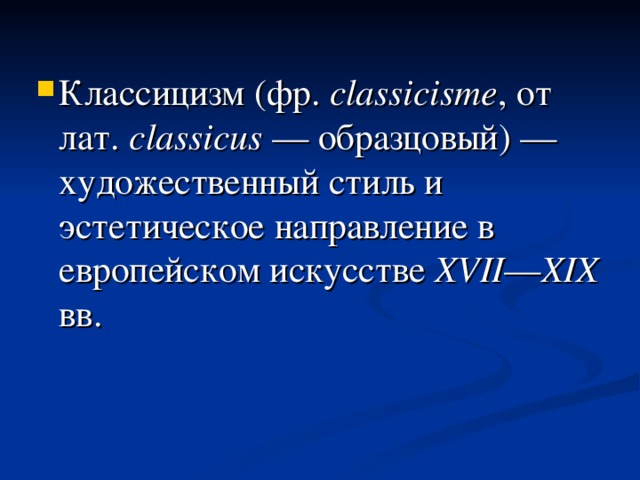 Классицизм (фр.  classicisme , от лат.  classicus  — образцовый) — художественный стиль и эстетическое направление в европейском искусстве XVII — XIX вв.