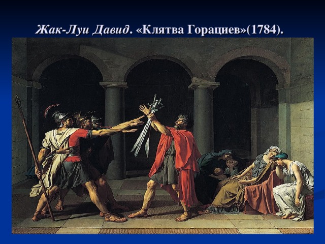 Жак-Луи Давид . «Клятва Горациев»(1784).