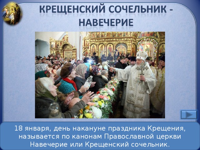 18 января, день накануне праздника Крещения, называется по канонам Православной церкви Навечерие или Крещенский сочельник.