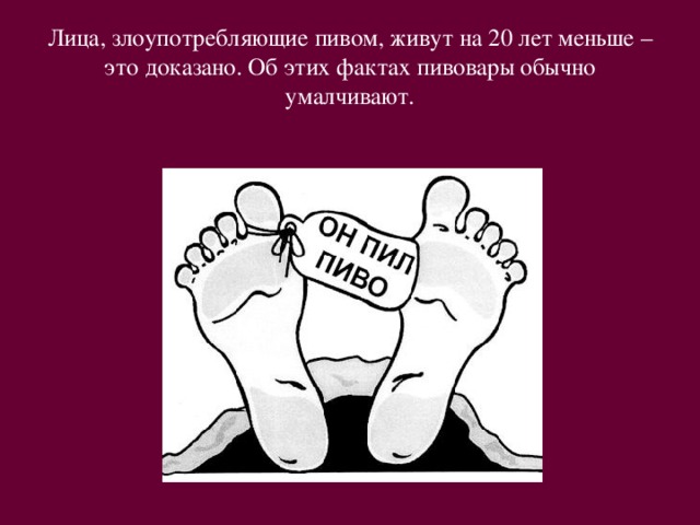 Лица, злоупотребляющие пивом, живут на 20 лет меньше – это доказано. Об этих фактах пивовары обычно умалчивают.