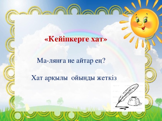 «Кейіпкерге хат» Ма-лянға не айтар ең?  Хат арқылы ойыңды жеткіз