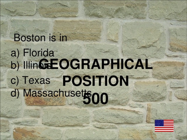 Boston is in a) Florida b) Illinois c) Texas d) Massachusetts GEOGRAPHICAL POSITION  500