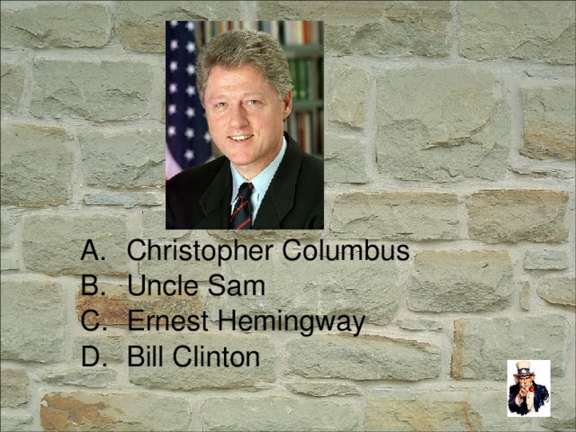 Christopher Columbus Uncle Sam Ernest Hemingway Bill Clinton