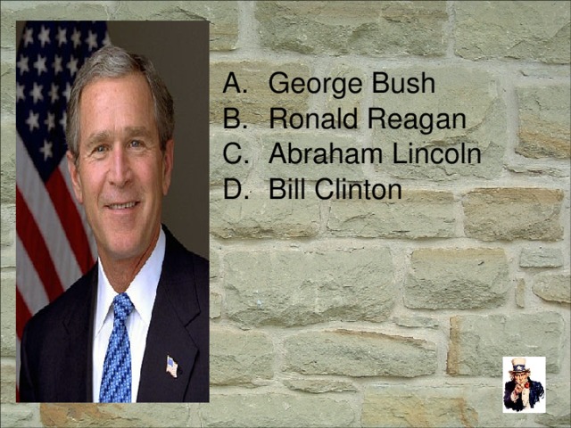 George Bush Ronald Reagan Abraham Lincoln Bill Clinton