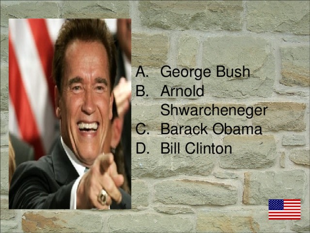 George Bush Arnold Shwarcheneger Barack Obama Bill Clinton
