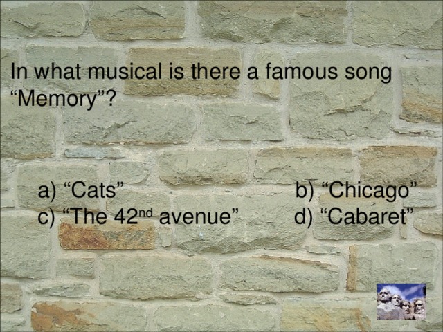 In what musical is there a famous song “Memory”? a) “Cats” b) “Chicago” c) “The 42 nd avenue” d) “Cabaret”
