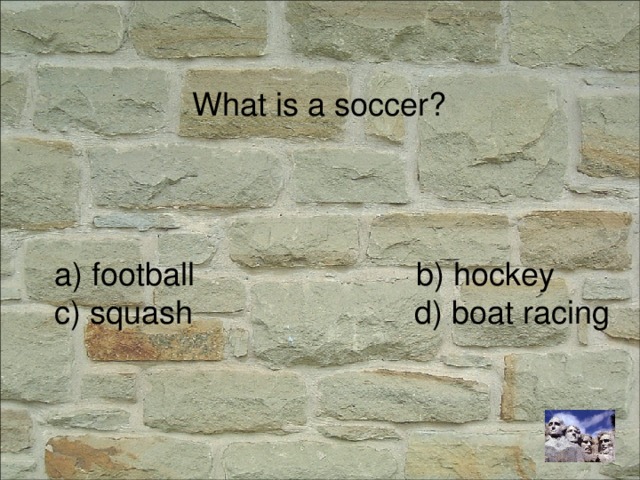 What is a soccer? a) football b) hockey c) squash d) boat racing